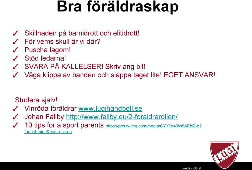 EGET ANSVAR! Studera själv! Vinröda föräldrar www.lugihandboll.se Johan Fallby http://www.fallby.