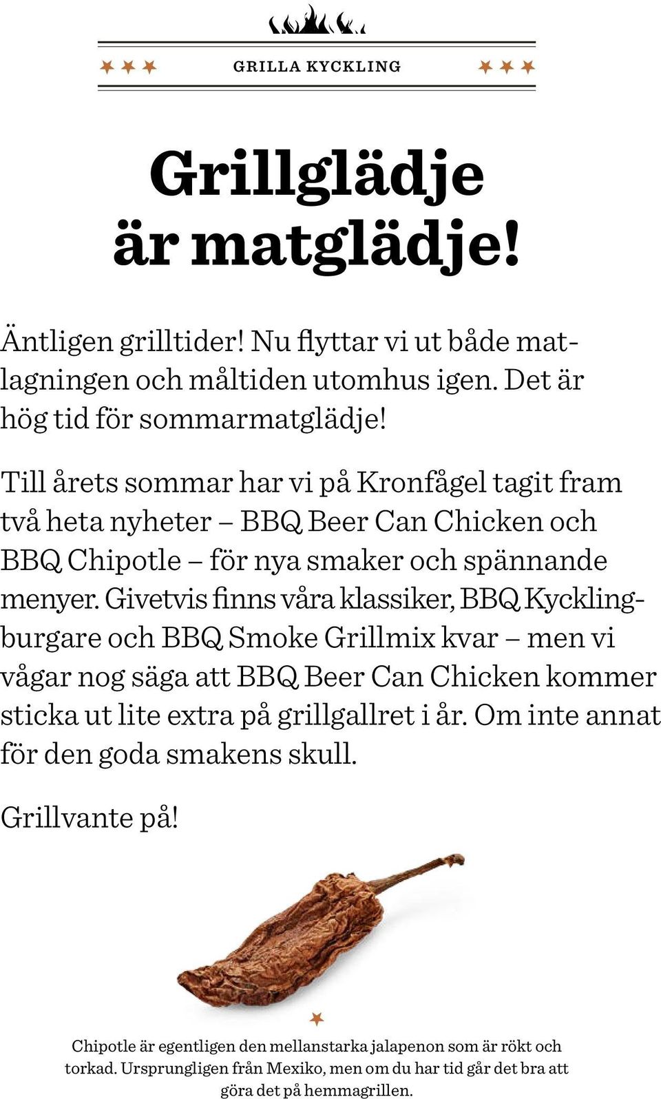 Givetvis finns våra klassiker, BBQ Kycklingburgare och BBQ Smoke Grillmix kvar men vi vågar nog säga att BBQ Beer Can Chicken kommer sticka ut lite extra på grillgallret i