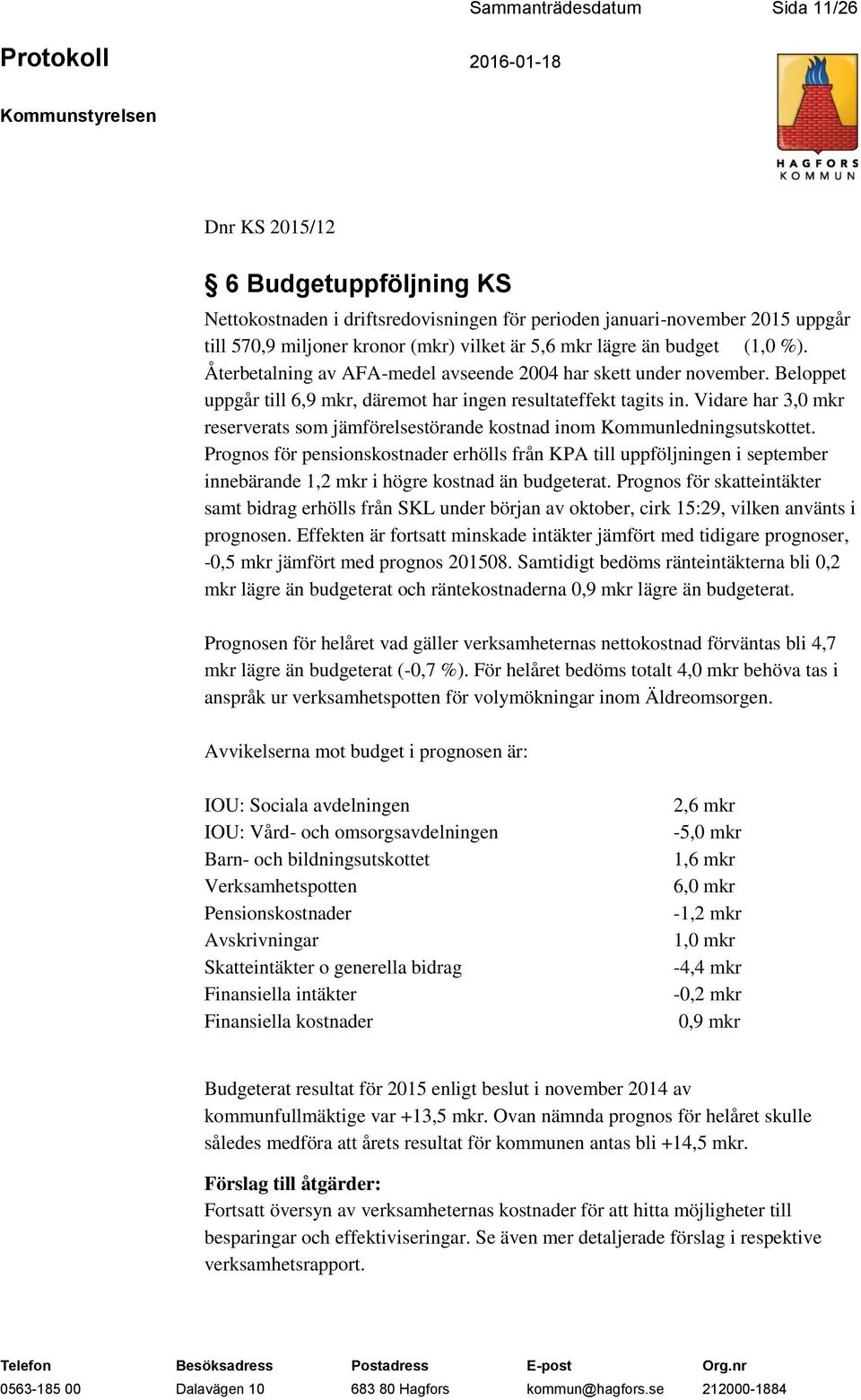 Vidare har 3,0 mkr reserverats som jämförelsestörande kostnad inom Kommunledningsutskottet.