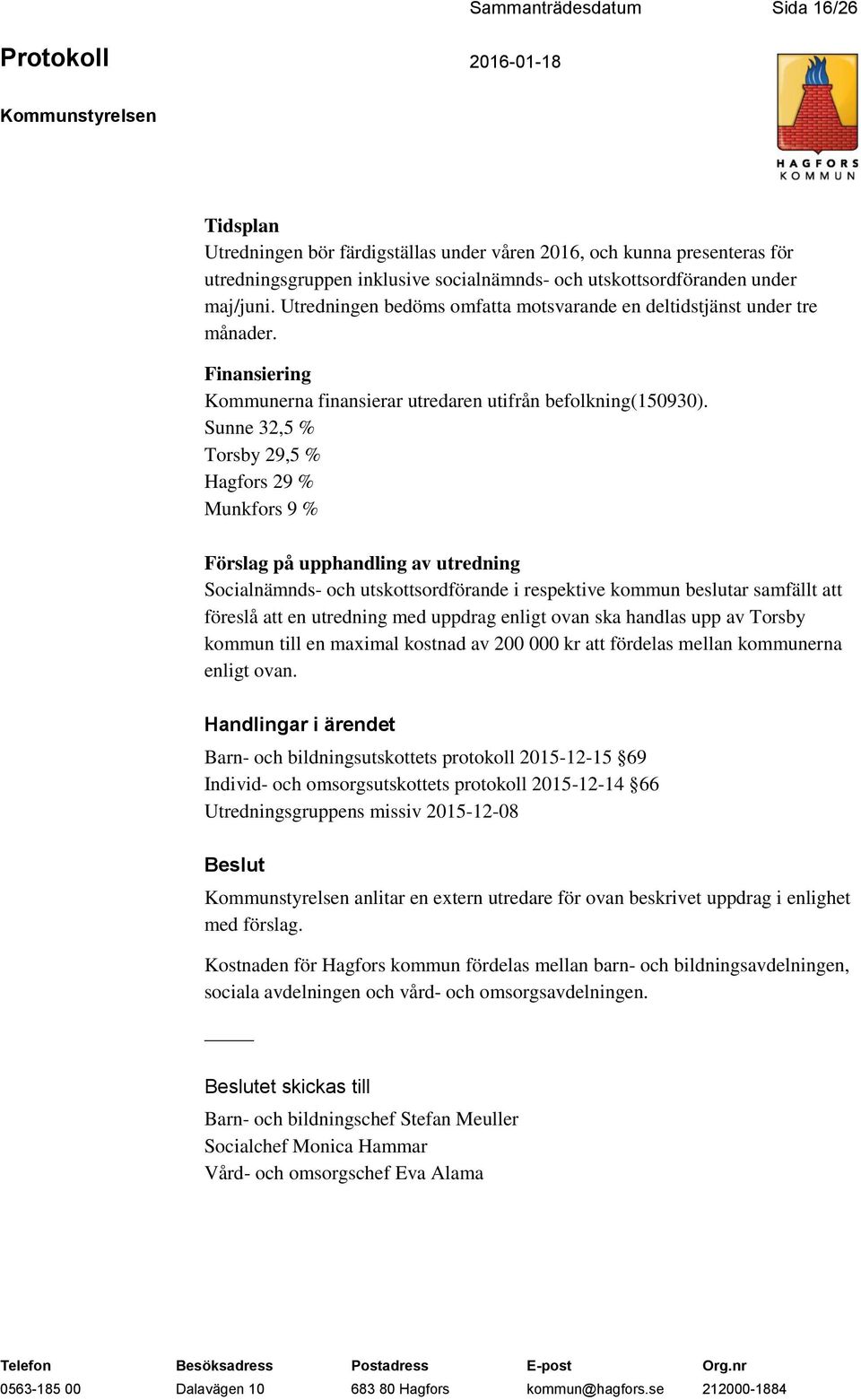 Sunne 32,5 % Torsby 29,5 % Hagfors 29 % Munkfors 9 % Förslag på upphandling av utredning Socialnämnds- och utskottsordförande i respektive kommun beslutar samfällt att föreslå att en utredning med