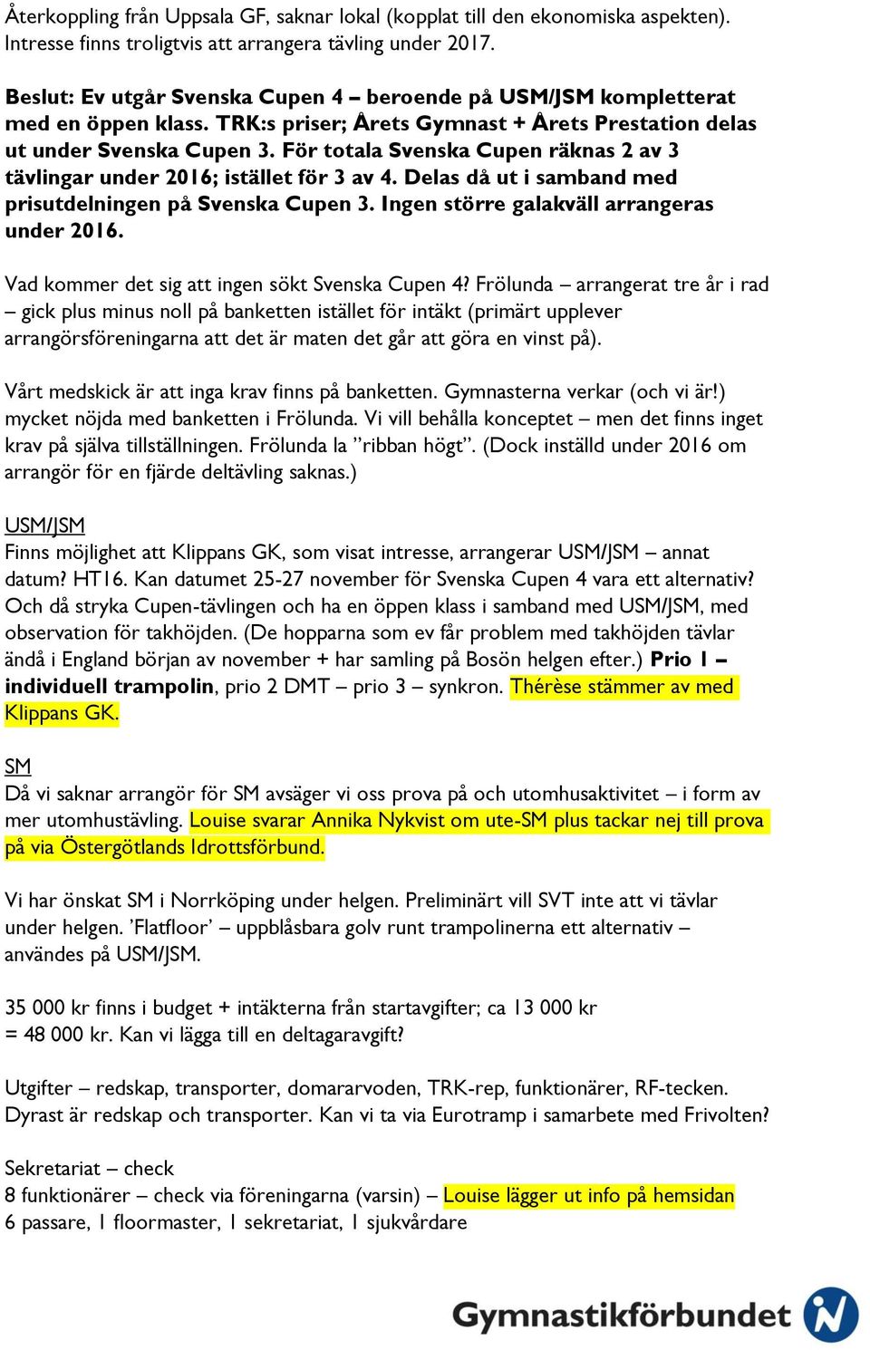 För ttala Svenska Cupen räknas 2 av 3 tävlingar under 2016; istället för 3 av 4. Delas då ut i samband med prisutdelningen på Svenska Cupen 3. Ingen större galakväll arrangeras under 2016.