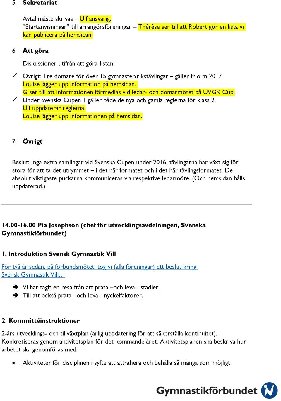 G ser till att infrmatinen förmedlas vid ledar- ch dmarmötet på UVGK Cup. Under Svenska Cupen 1 gäller både de nya ch gamla reglerna för klass 2. Ulf uppdaterar reglerna.