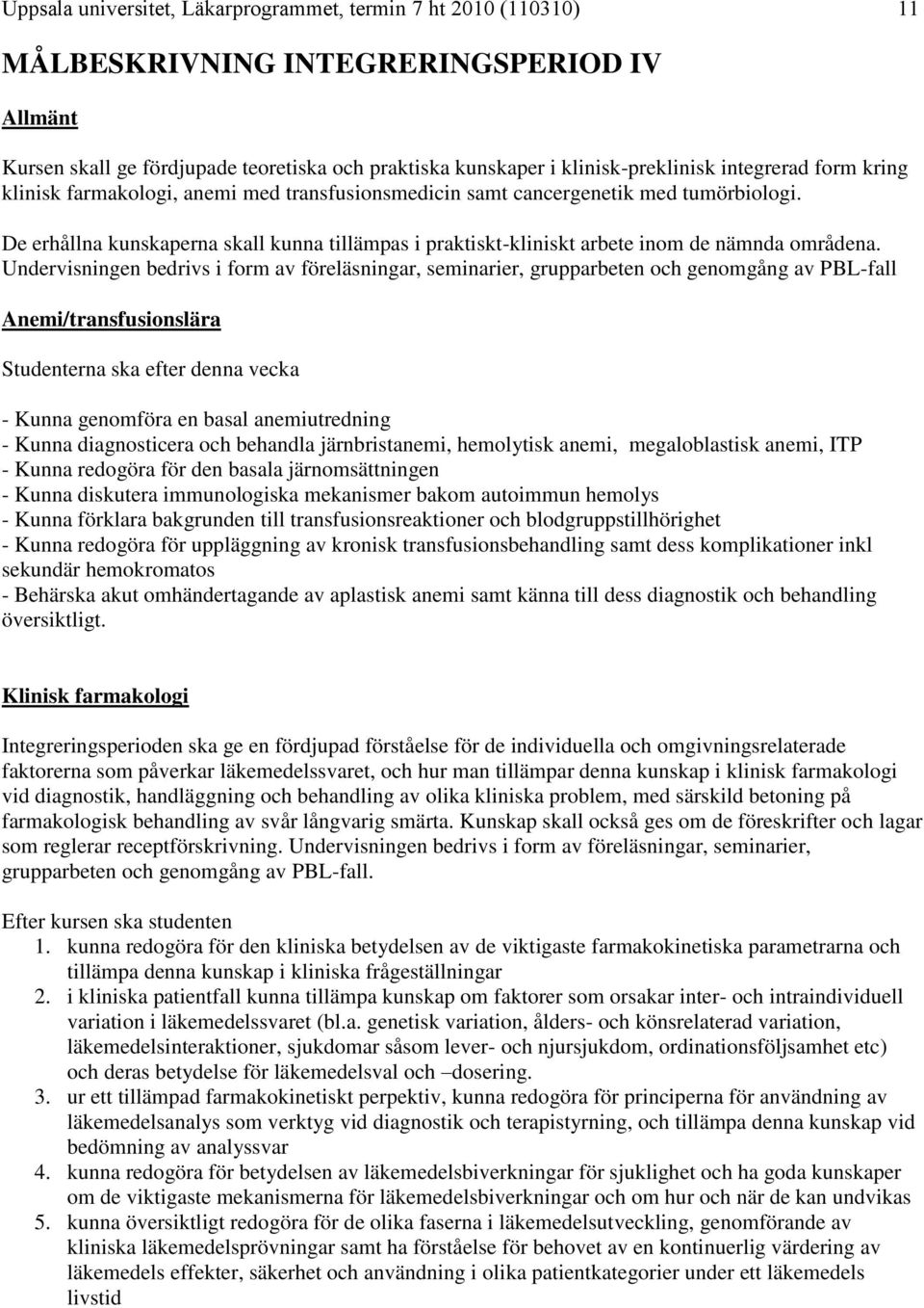 De erhållna kunskaperna skall kunna tillämpas i praktiskt-kliniskt arbete inom de nämnda områdena.