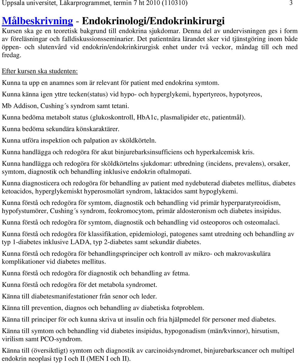 Det patientnära lärandet sker vid tjänstgöring inom både öppen- och slutenvård vid endokrin/endokrinkirurgisk enhet under två veckor, måndag till och med fredag.