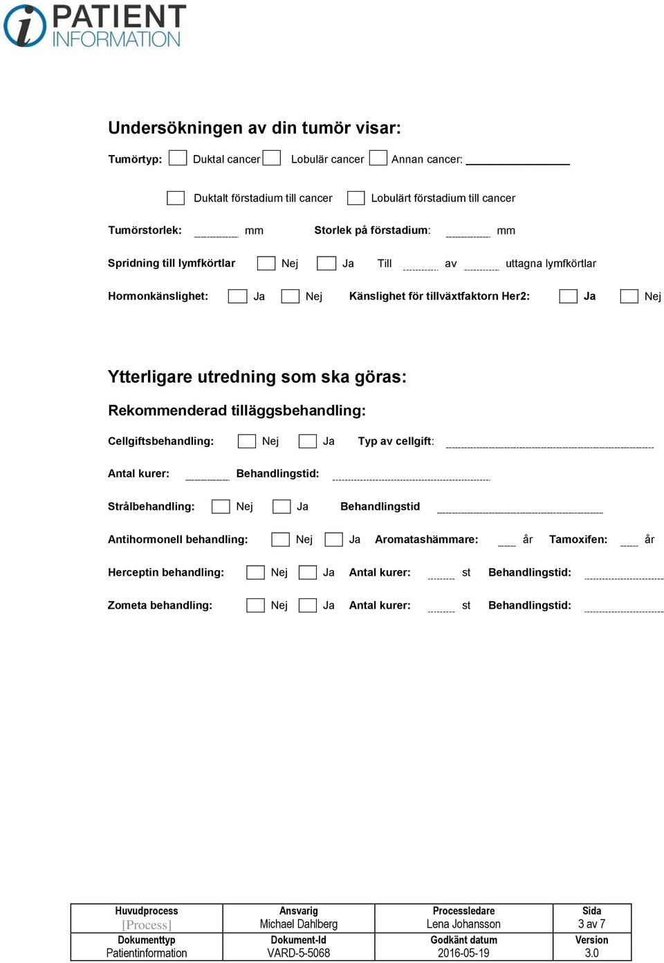 Rekommenderad tilläggsbehandling: Cellgiftsbehandling: Nej Ja Typ av cellgift: Antal kurer: Behandlingstid: Strålbehandling: Nej Ja Behandlingstid Antihormonell behandling: Nej Ja