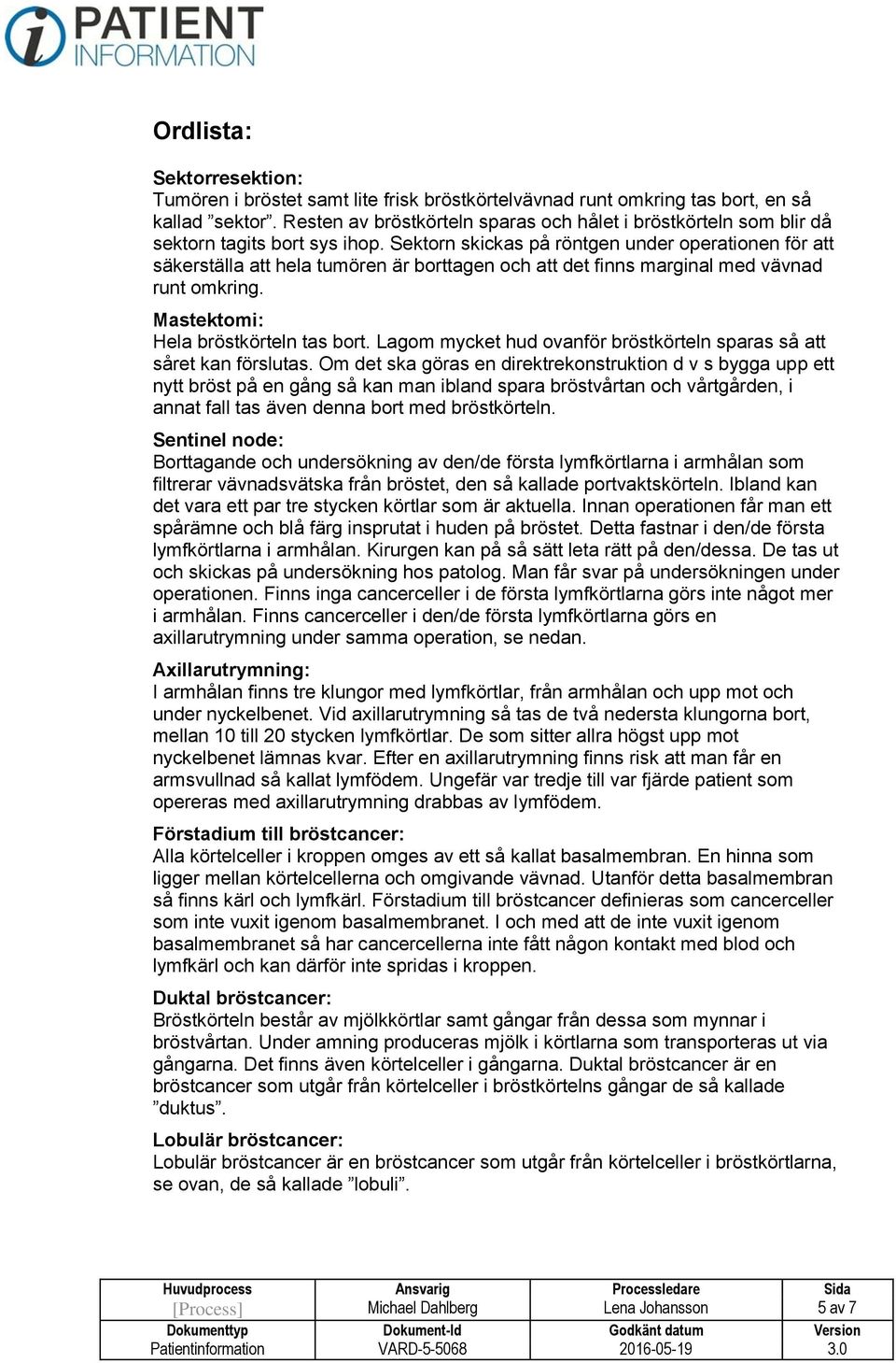 Sektorn skickas på röntgen under operationen för att säkerställa att hela tumören är borttagen och att det finns marginal med vävnad runt omkring. Mastektomi: Hela bröstkörteln tas bort.