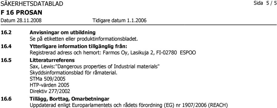 4 Ytterligare information tillgänglig från: Registrerad adress och hemort: Farmos Oy, Lasikuja 2, FI02780 ESPOO 16.