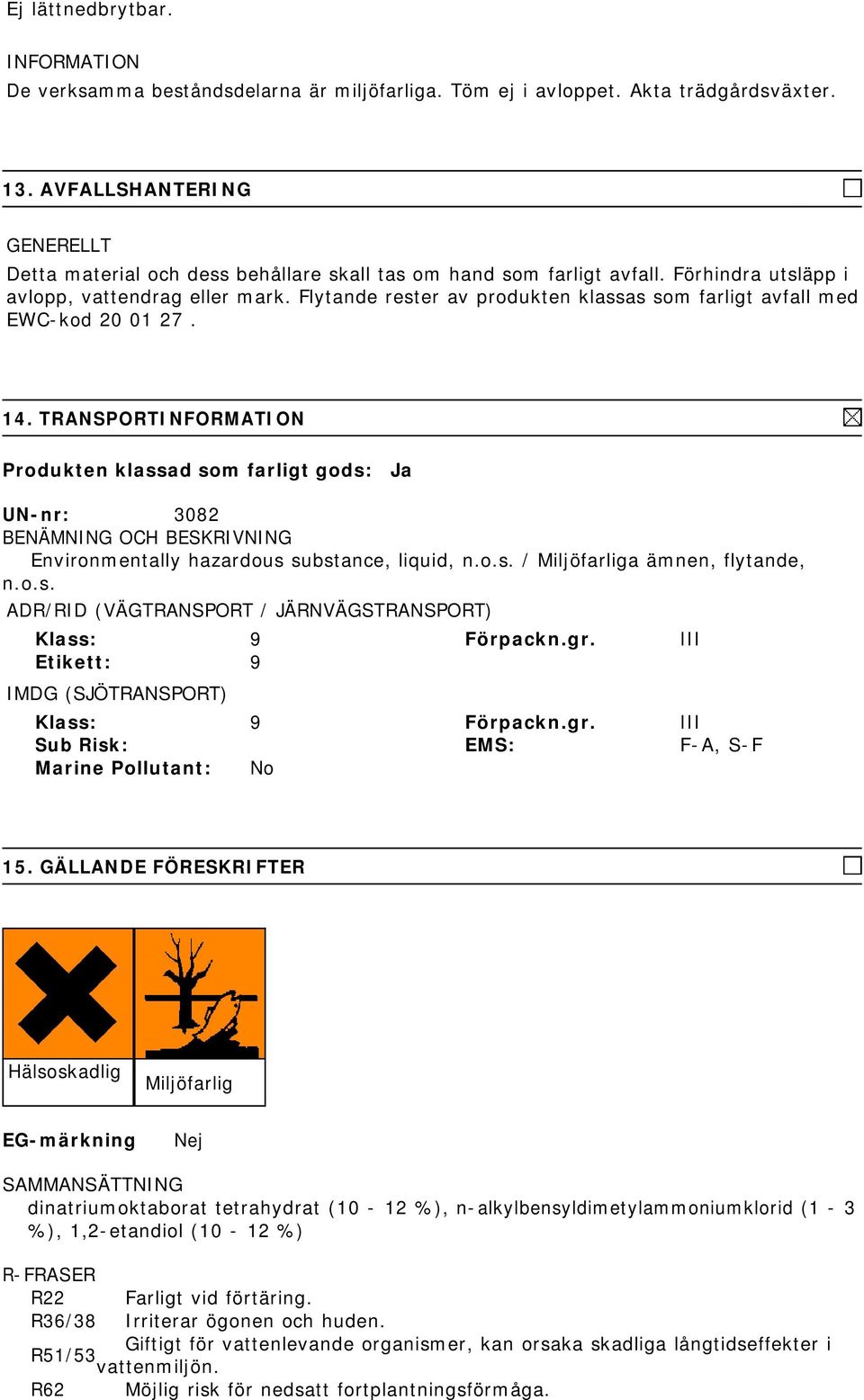 Flytande rester av produkten klassas som farligt avfall med EWC-kod 20 01 27. 14.