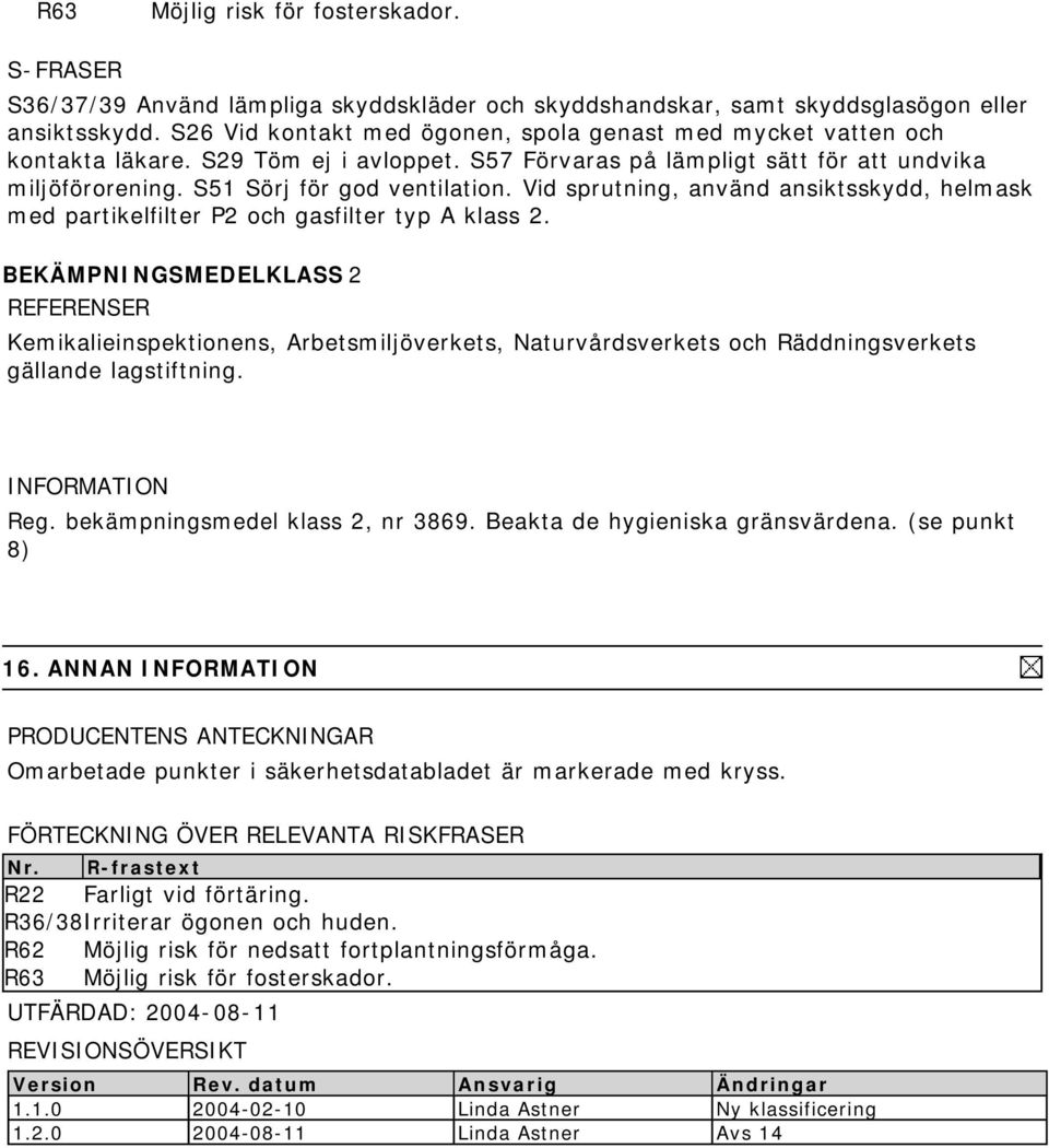 Vid sprutning, använd ansiktsskydd, helmask med partikelfilter P2 och gasfilter typ A klass 2.