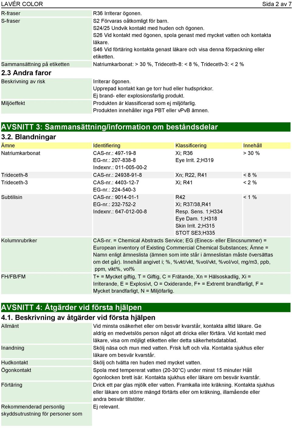 Sammansättning på etiketten Natriumkarbonat: > 30 %, Trideceth-8: < 8 %, Trideceth-3: < 2 % 2.3 Andra faror Beskrivning av risk Miljöeffekt Irriterar ögonen.