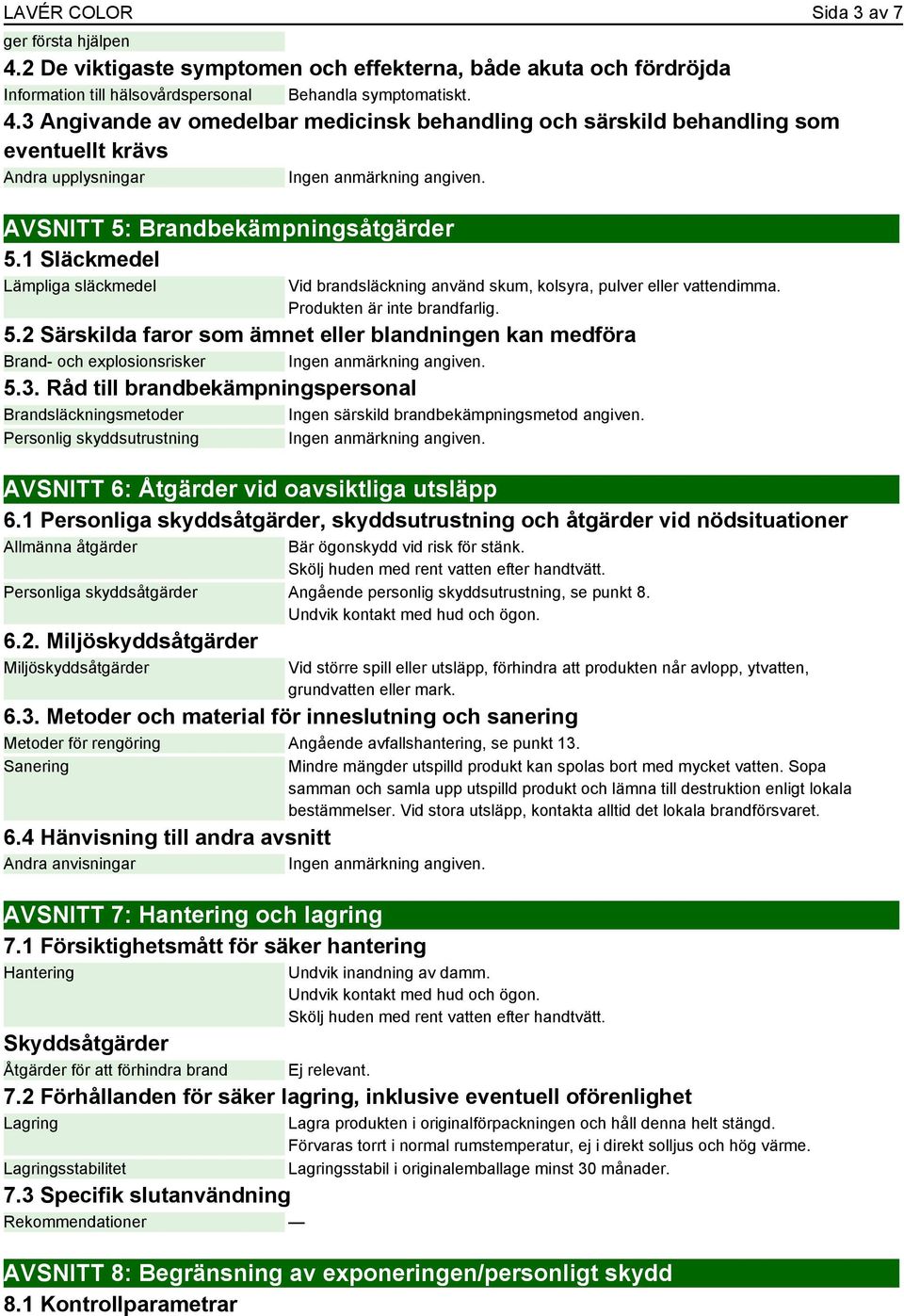 5.3. Råd till brandbekämpningspersonal Brandsläckningsmetoder Ingen särskild brandbekämpningsmetod angiven. Personlig skyddsutrustning Ingen anmärkning angiven.