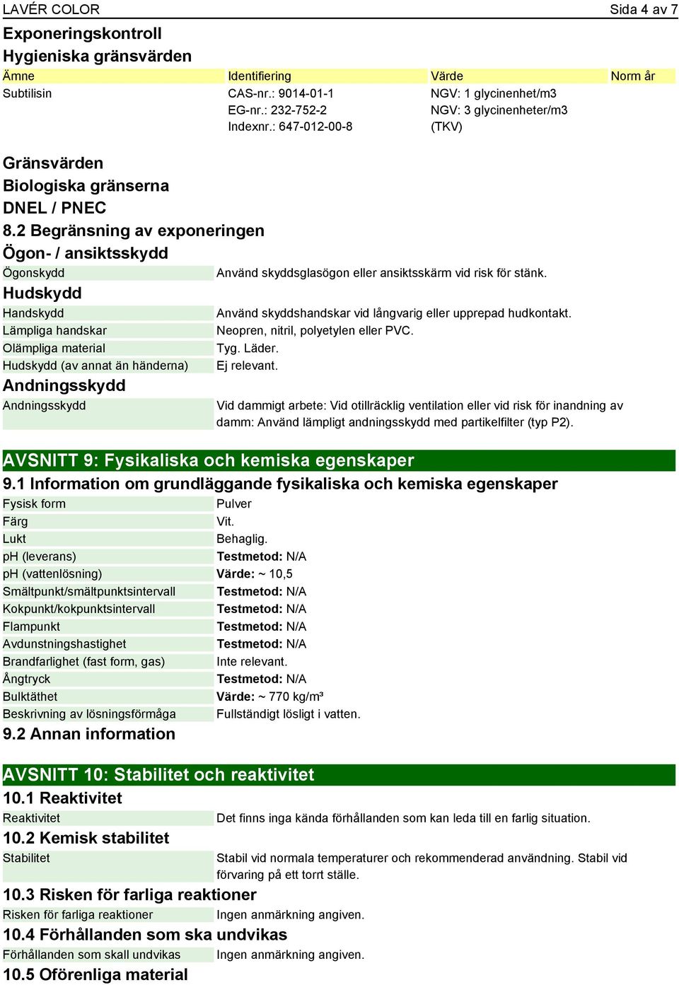 2 Begränsning av exponeringen Ögon- / ansiktsskydd Ögonskydd Hudskydd Handskydd Lämpliga handskar Olämpliga material Hudskydd (av annat än händerna) Andningsskydd Andningsskydd NGV: 1 glycinenhet/m3