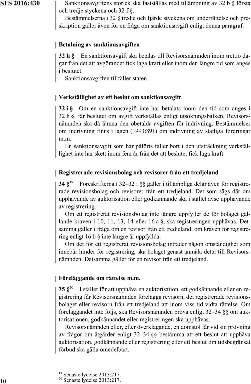 Betalning av sanktionsavgiften 32 h En sanktionsavgift ska betalas till Revisorsnämnden inom trettio dagar från det att avgörandet fick laga kraft eller inom den längre tid som anges i beslutet.