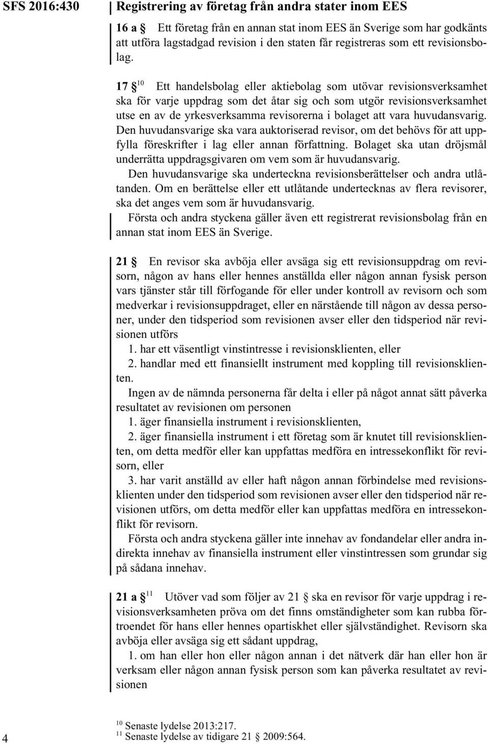 17 10 Ett handelsbolag eller aktiebolag som utövar revisionsverksamhet ska för varje uppdrag som det åtar sig och som utgör revisionsverksamhet utse en av de yrkesverksamma revisorerna i bolaget att