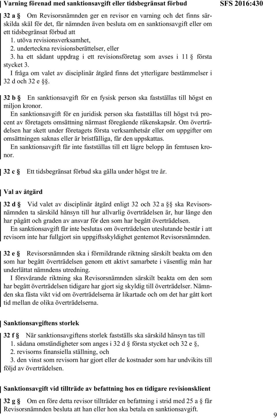 I fråga om valet av disciplinär åtgärd finns det ytterligare bestämmelser i 32 d och 32 e. SFS 2016:430 32 b En sanktionsavgift för en fysisk person ska fastställas till högst en miljon kronor.