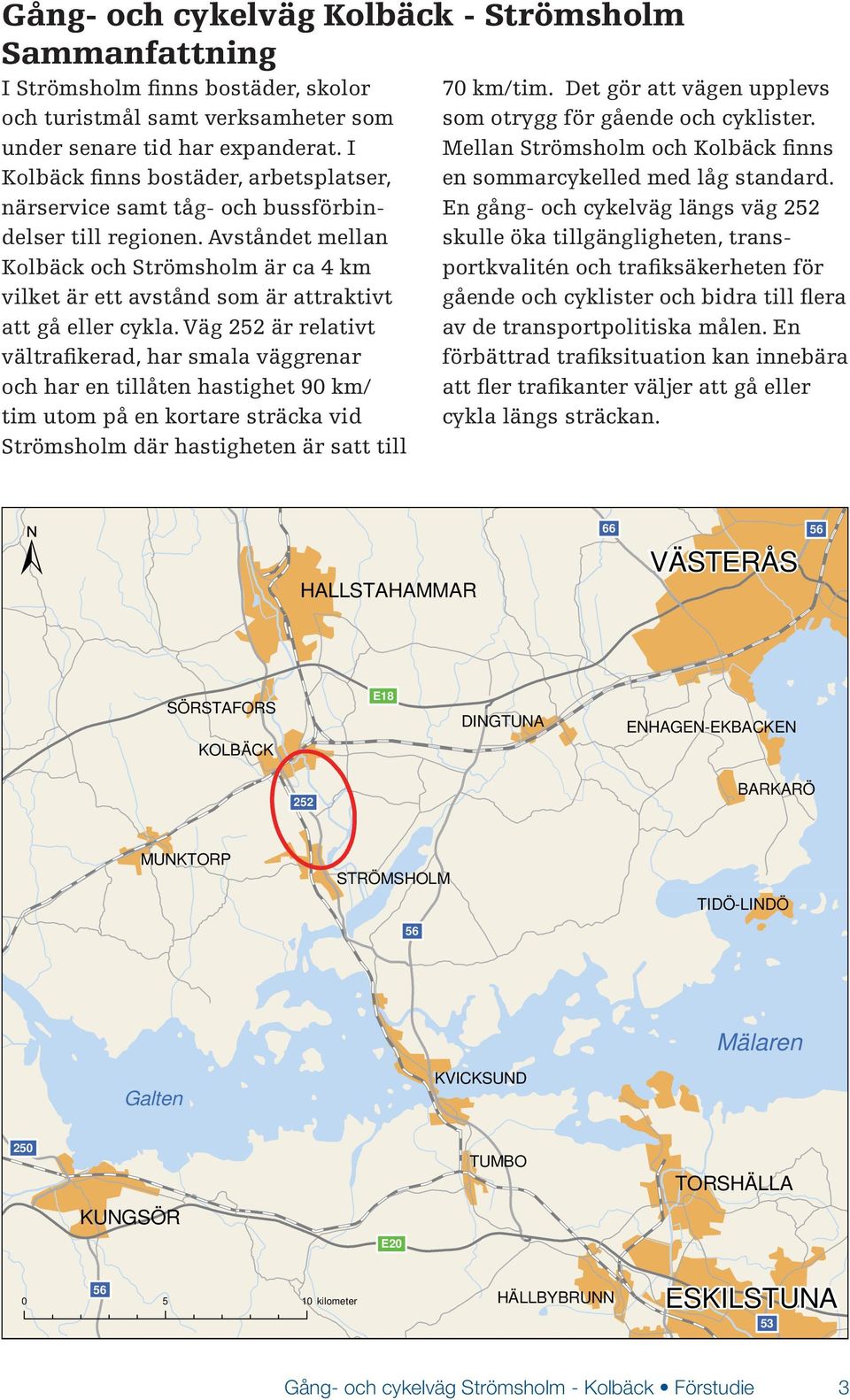 Avståndet mellan Kolbäck och Strömsholm är ca 4 km vilket är ett avstånd som är attraktivt att gå eller cykla.