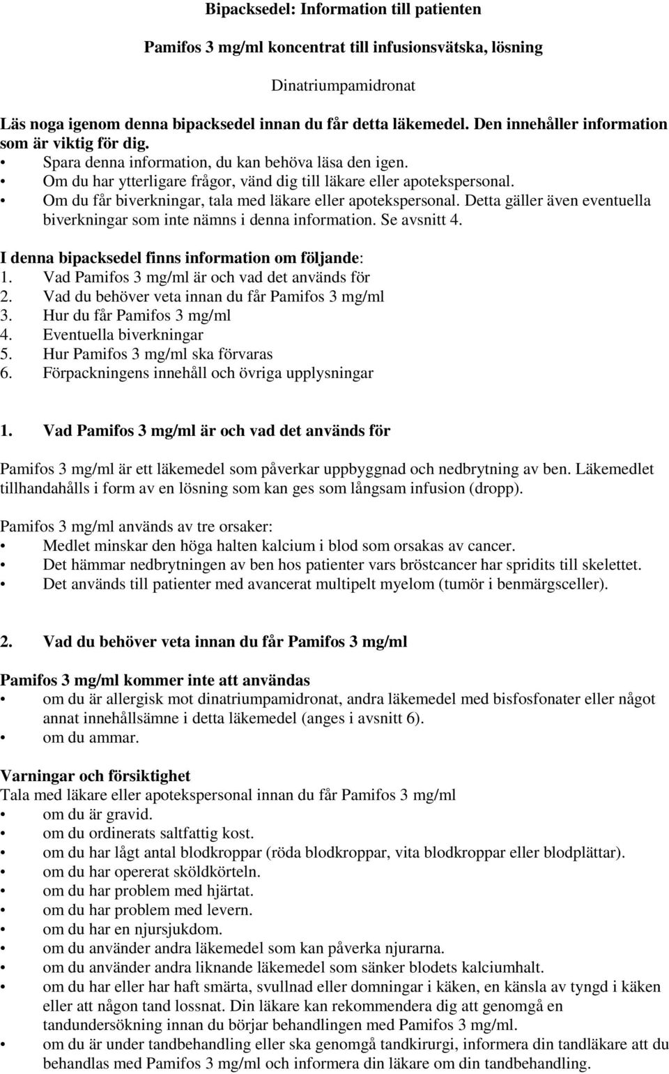 Om du får biverkningar, tala med läkare eller apotekspersonal. Detta gäller även eventuella biverkningar som inte nämns i denna information. Se avsnitt 4.