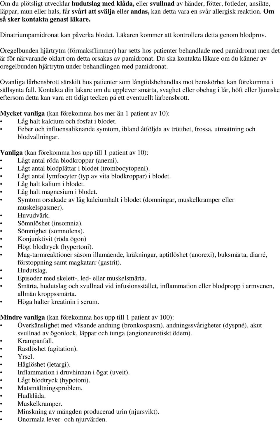 Oregelbunden hjärtrytm (förmaksflimmer) har setts hos patienter behandlade med pamidronat men det är för närvarande oklart om detta orsakas av pamidronat.