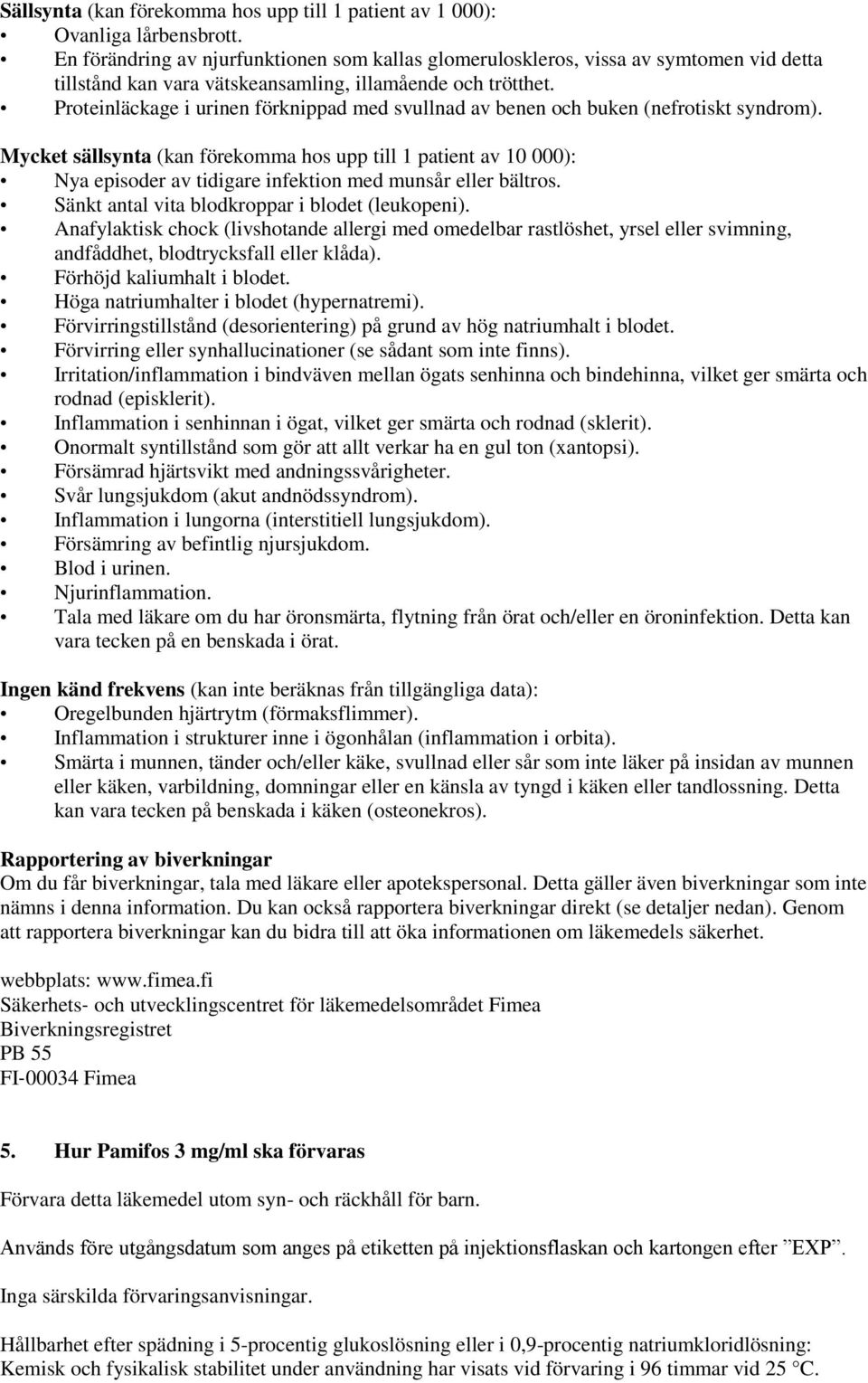 Proteinläckage i urinen förknippad med svullnad av benen och buken (nefrotiskt syndrom).