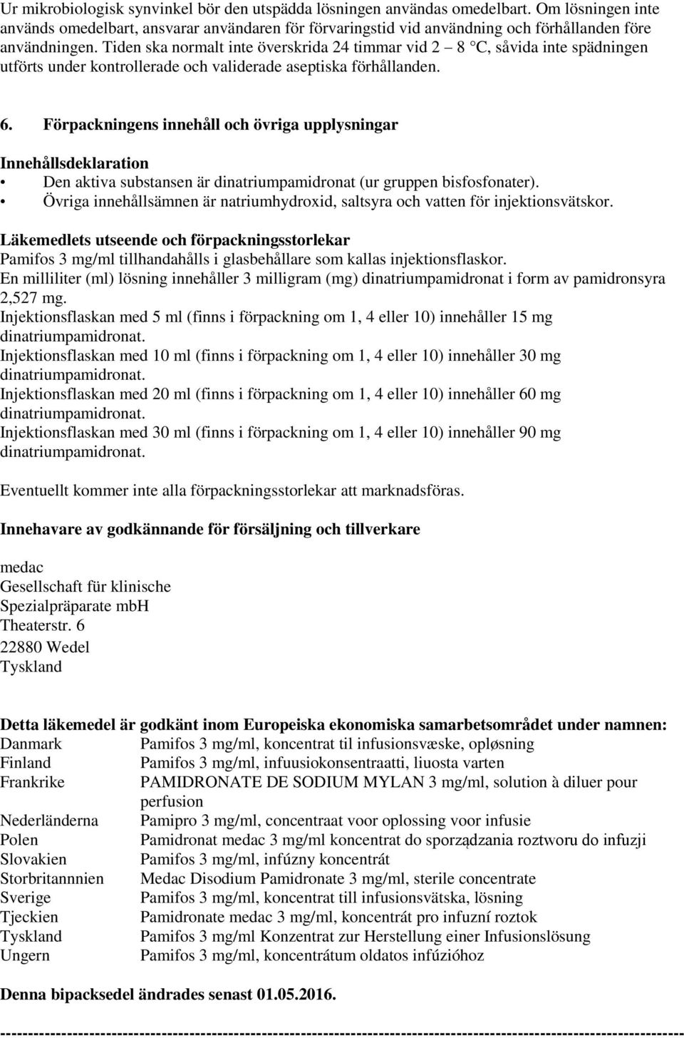 Tiden ska normalt inte överskrida 24 timmar vid 2 8 C, såvida inte spädningen utförts under kontrollerade och validerade aseptiska förhållanden. 6.