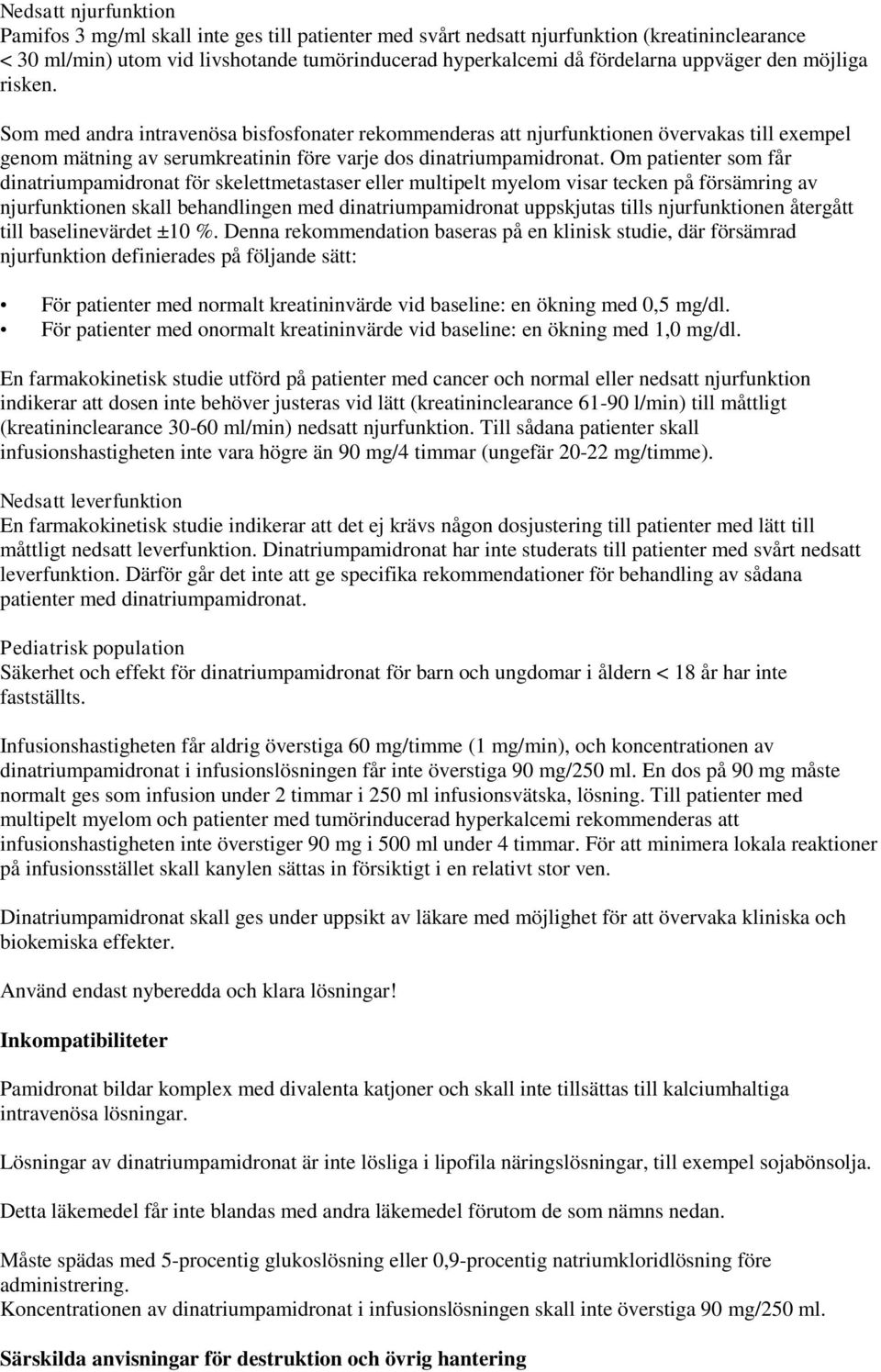 Som med andra intravenösa bisfosfonater rekommenderas att njurfunktionen övervakas till exempel genom mätning av serumkreatinin före varje dos Om patienter som får dinatriumpamidronat för