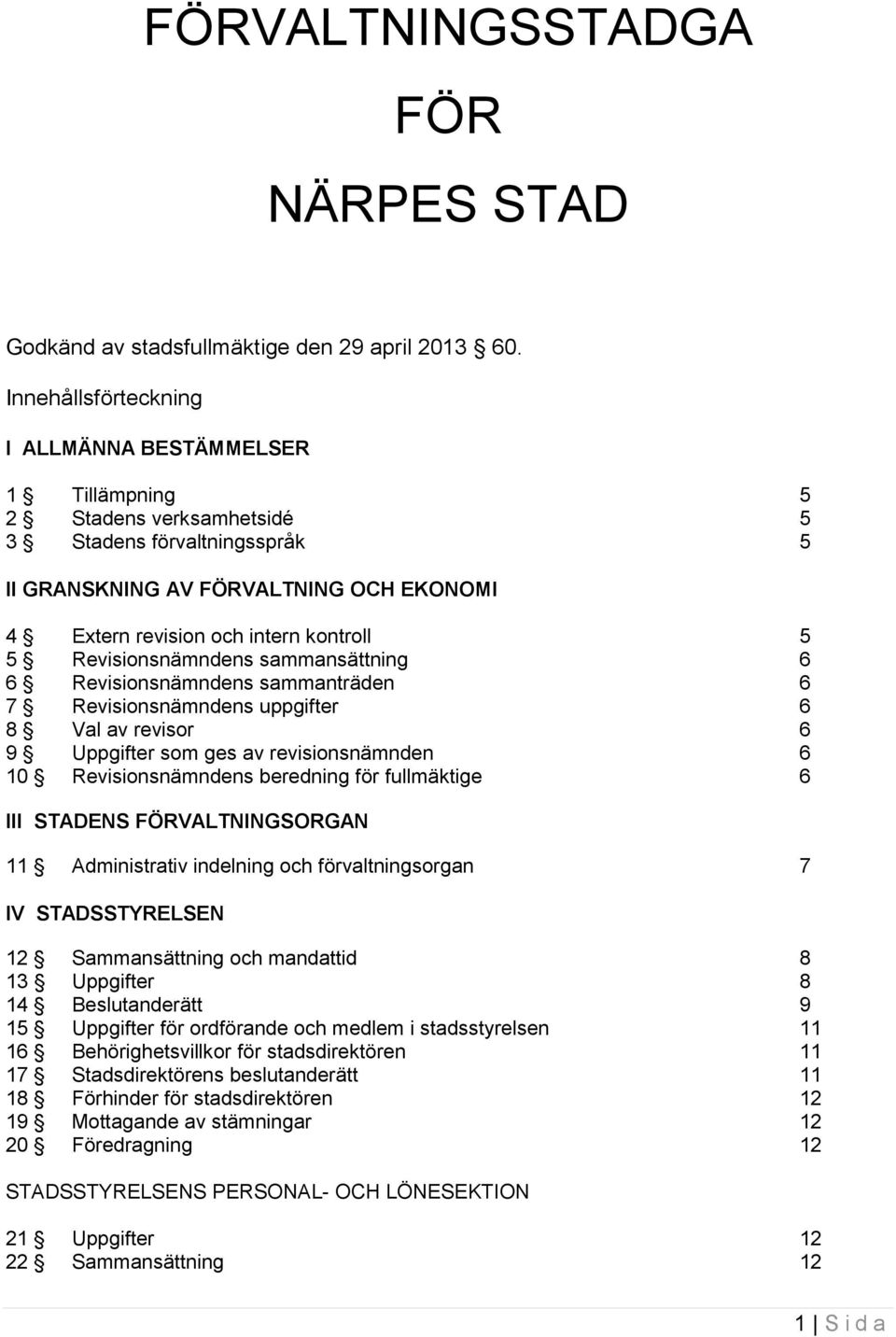 5 Revisionsnämndens sammansättning 6 6 Revisionsnämndens sammanträden 6 7 Revisionsnämndens uppgifter 6 8 Val av revisor 6 9 Uppgifter som ges av revisionsnämnden 6 10 Revisionsnämndens beredning för