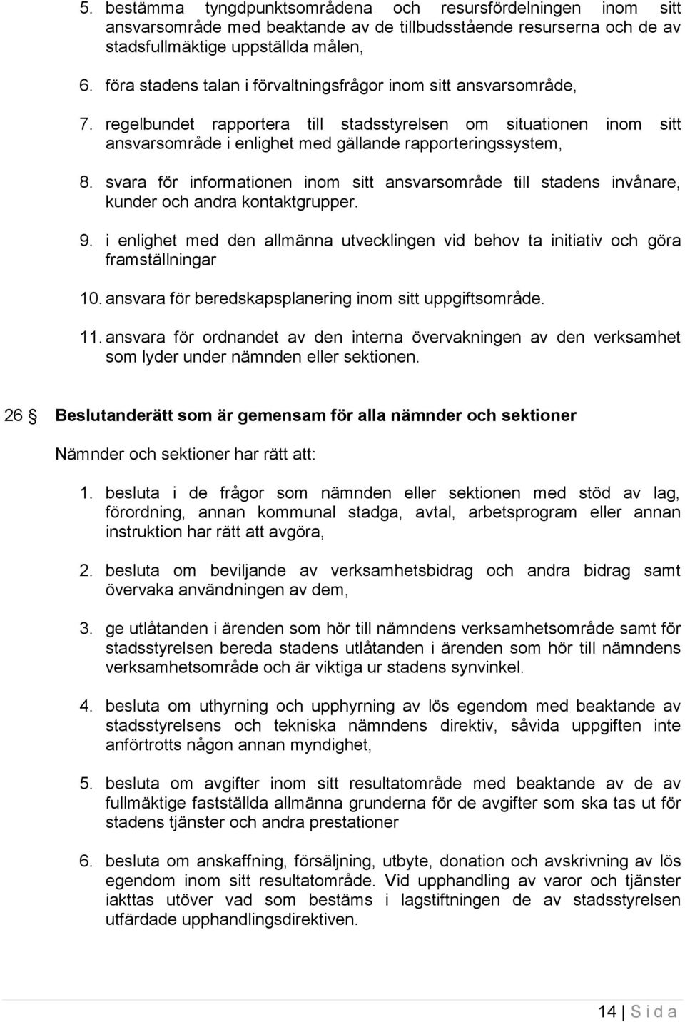 svara för informationen inom sitt ansvarsområde till stadens invånare, kunder och andra kontaktgrupper. 9. i enlighet med den allmänna utvecklingen vid behov ta initiativ och göra framställningar 10.