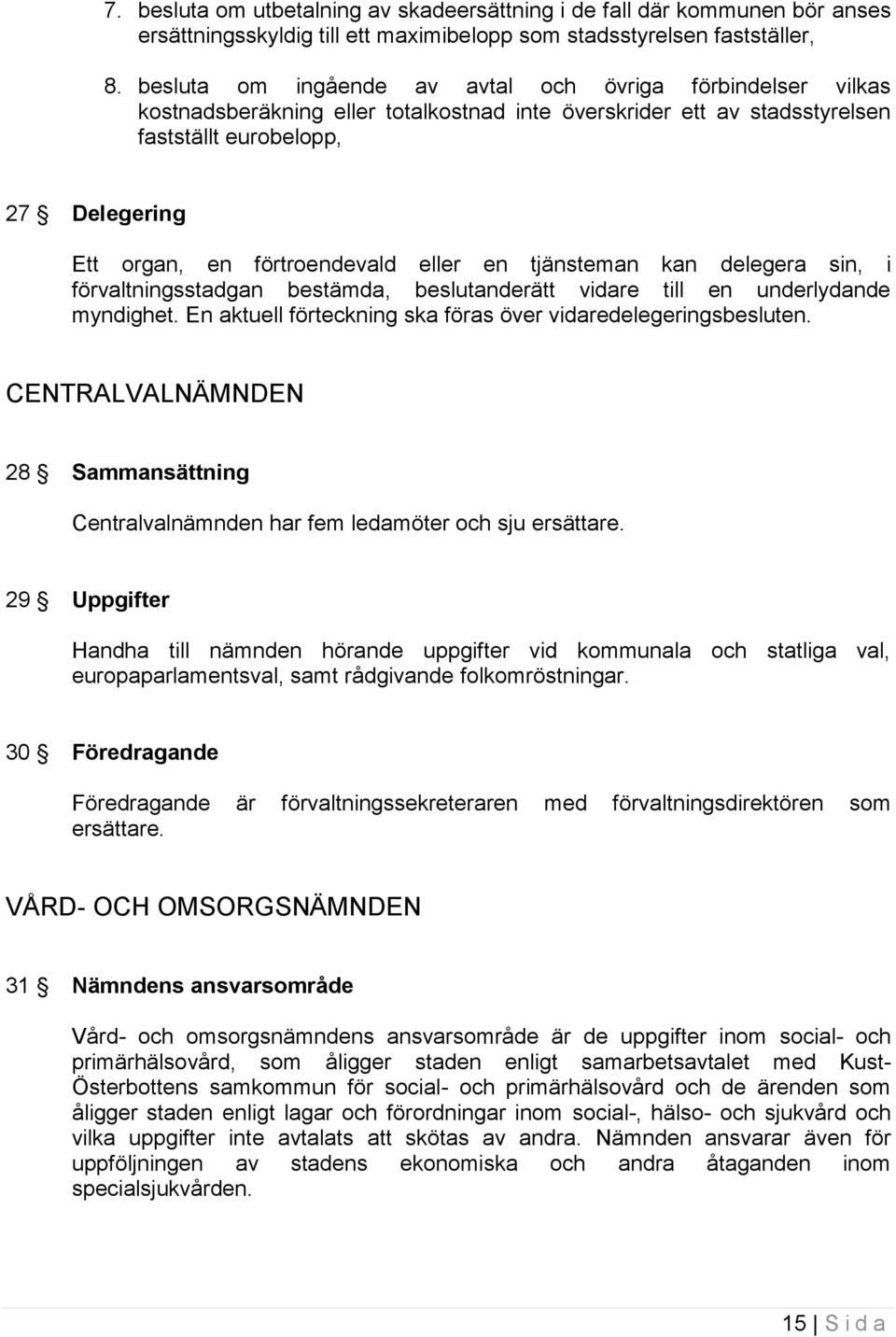 förtroendevald eller en tjänsteman kan delegera sin, i förvaltningsstadgan bestämda, beslutanderätt vidare till en underlydande myndighet.