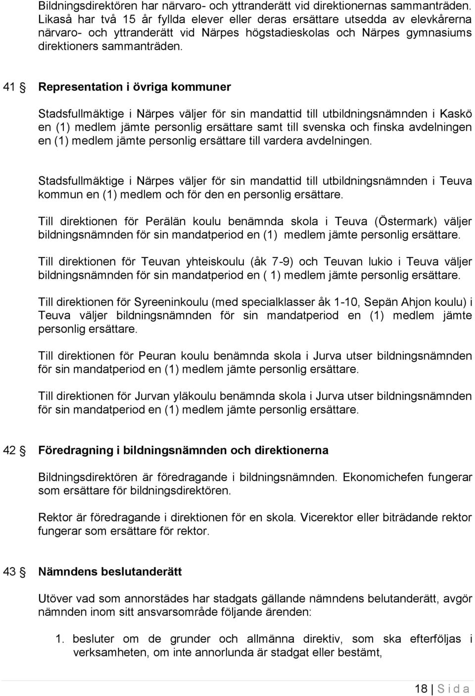 41 Representation i övriga kommuner Stadsfullmäktige i Närpes väljer för sin mandattid till utbildningsnämnden i Kaskö en (1) medlem jämte personlig ersättare samt till svenska och finska avdelningen