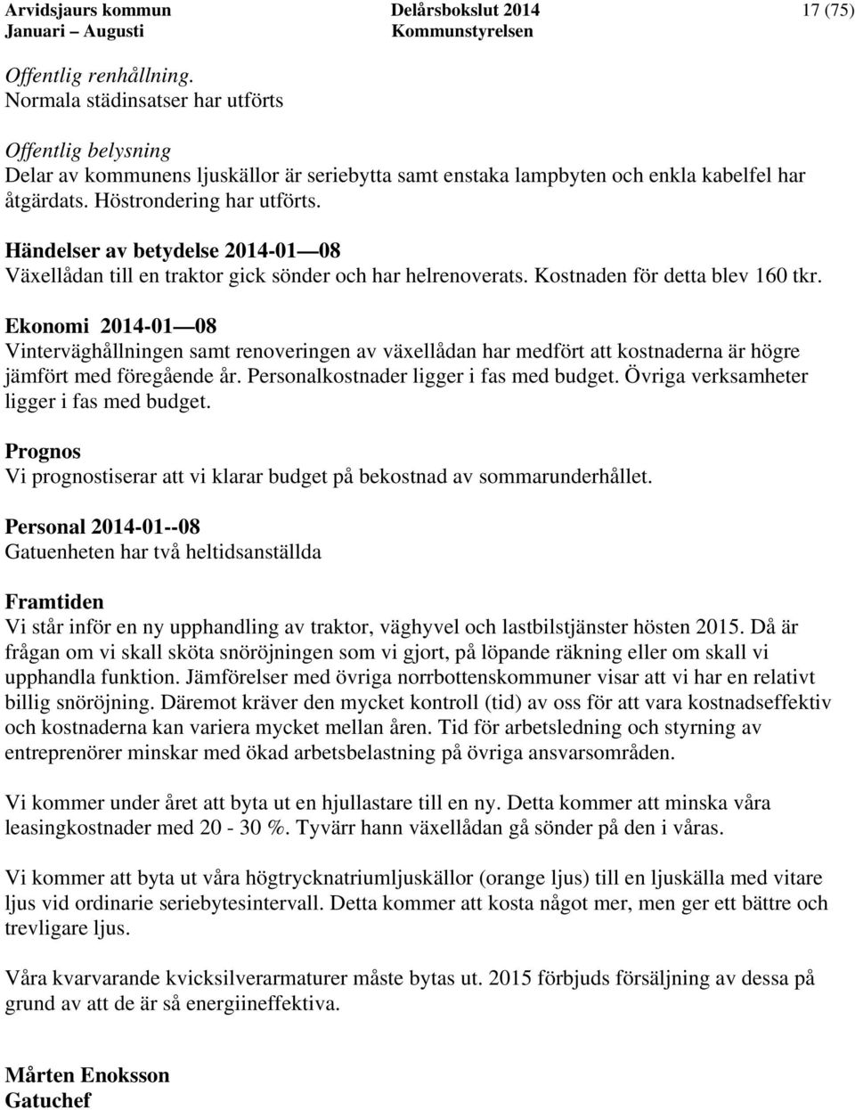 Händelser av betydelse 2014-01 08 Växellådan till en traktor gick sönder och har helrenoverats. Kostnaden för detta blev 160 tkr.