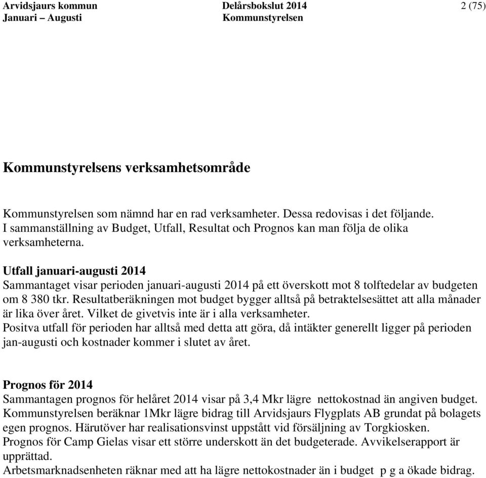 Utfall januari-augusti 2014 Sammantaget visar perioden januari-augusti 2014 på ett överskott mot 8 tolftedelar av budgeten om 8 380 tkr.