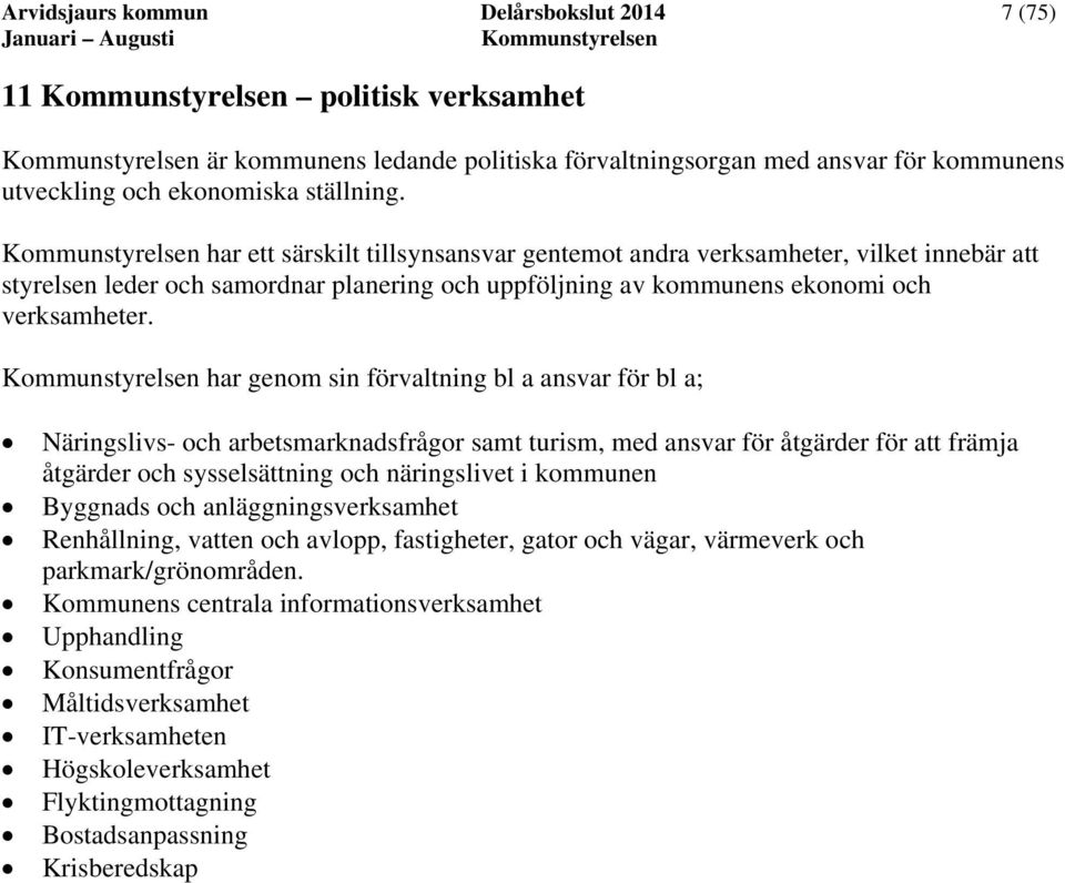 har genom sin förvaltning bl a ansvar för bl a; Näringslivs- och arbetsmarknadsfrågor samt turism, med ansvar för åtgärder för att främja åtgärder och sysselsättning och näringslivet i kommunen