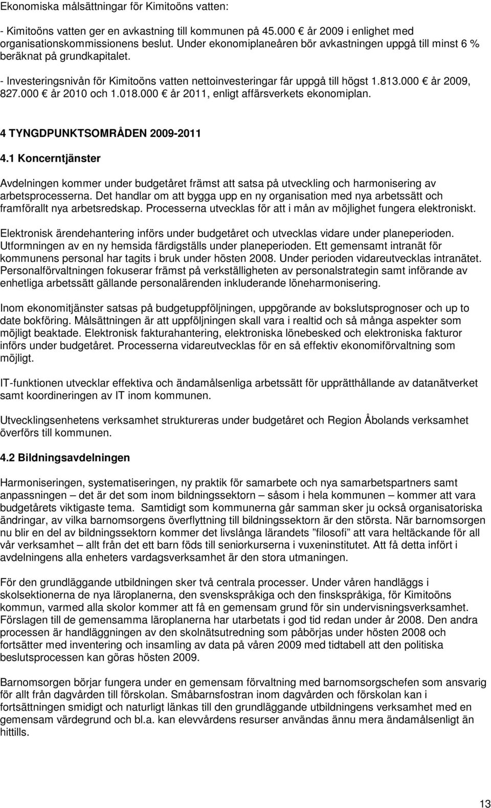 000 år 2010 och 1.018.000 år 2011, enligt affärsverkets ekonomiplan. 4 TYNGDPUNKTSOMRÅDEN 2009-2011 4.