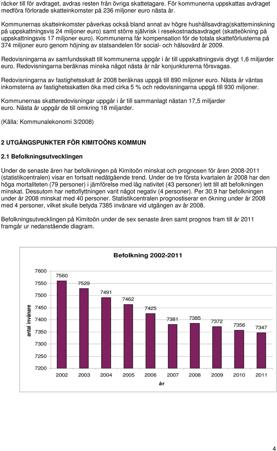 uppskattningsvis 17 miljoner euro). Kommunerna får kompensation för de totala skatteförlusterna på 374 miljoner euro genom höjning av statsandelen för social- och hälsovård år 2009.