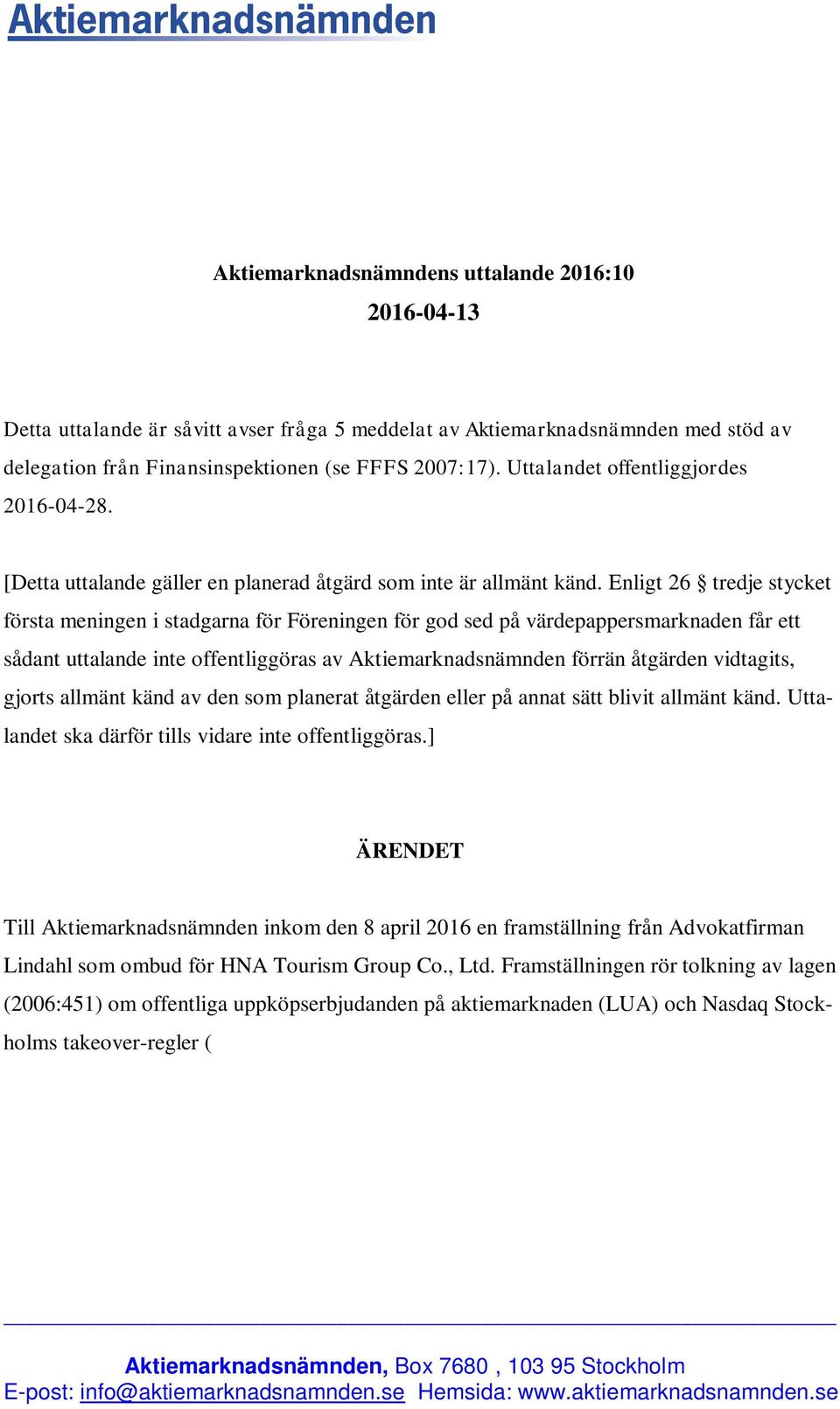 Enligt 26 tredje stycket första meningen i stadgarna för Föreningen för god sed på värdepappersmarknaden får ett sådant uttalande inte offentliggöras av Aktiemarknadsnämnden förrän åtgärden