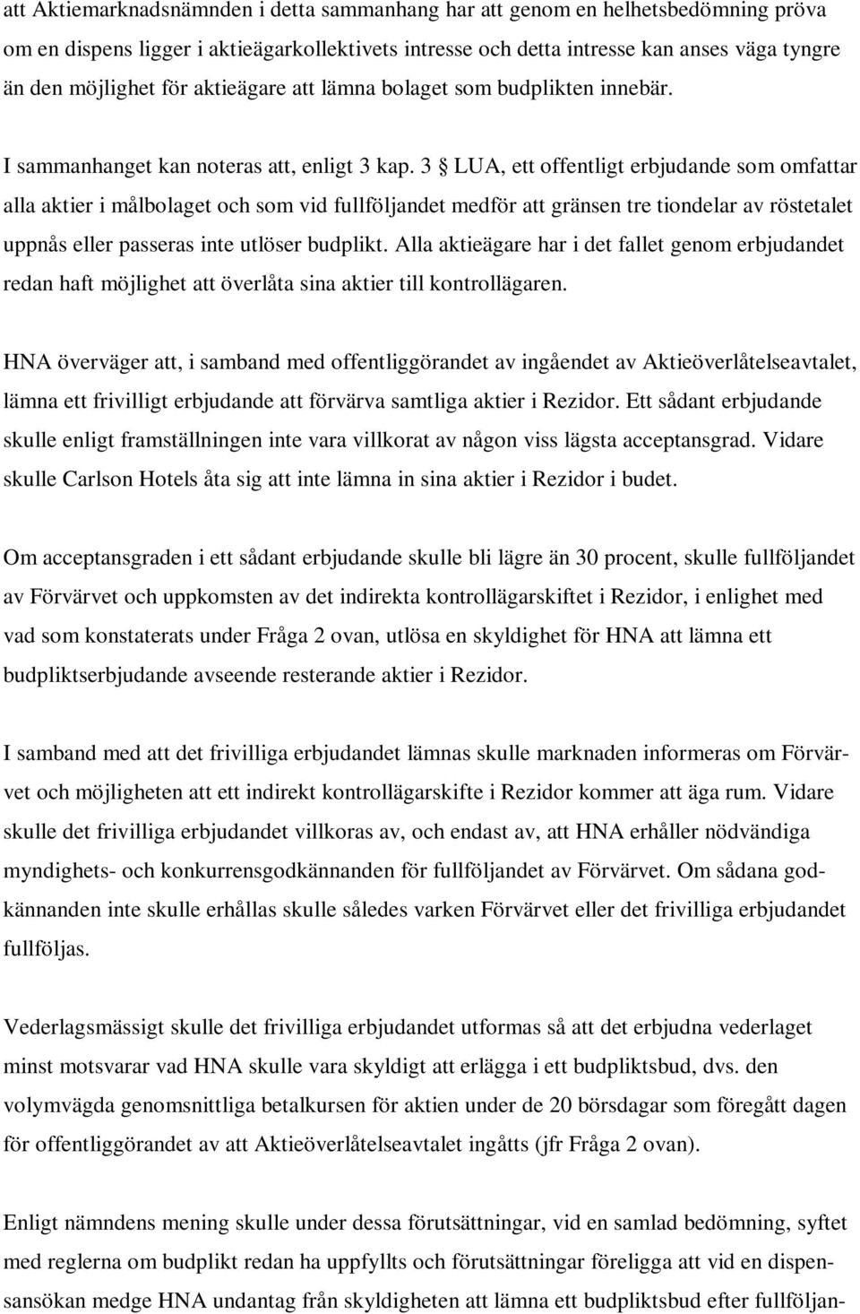 3 LUA, ett offentligt erbjudande som omfattar alla aktier i målbolaget och som vid fullföljandet medför att gränsen tre tiondelar av röstetalet uppnås eller passeras inte utlöser budplikt.