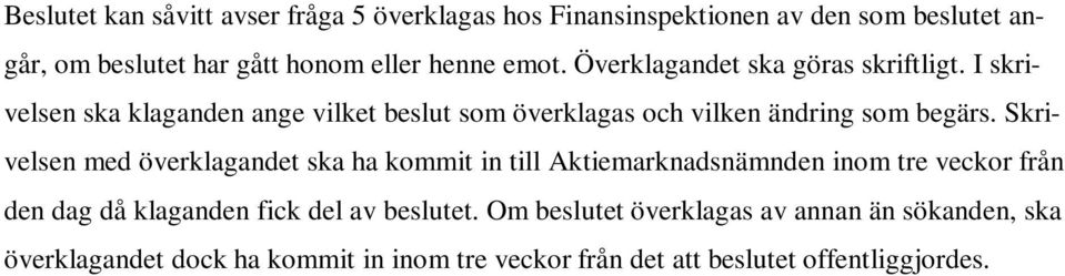 Skrivelsen med överklagandet ska ha kommit in till Aktiemarknadsnämnden inom tre veckor från den dag då klaganden fick del av beslutet.