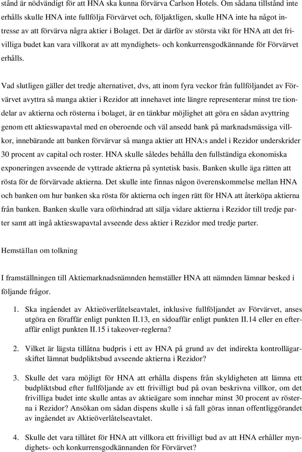 Det är därför av största vikt för HNA att det frivilliga budet kan vara villkorat av att myndighets- och konkurrensgodkännande för Förvärvet erhålls.