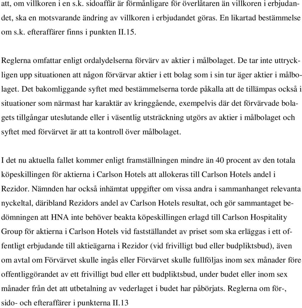 Det bakomliggande syftet med bestämmelserna torde påkalla att de tillämpas också i situationer som närmast har karaktär av kringgående, exempelvis där det förvärvade bolagets tillgångar uteslutande