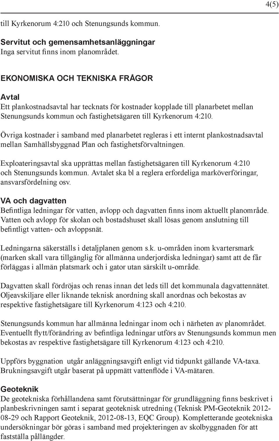 Övriga kostnader i samband med planarbetet regleras i ett internt plankostnadsavtal mellan Samhällsbyggnad Plan och fastighetsförvaltningen.