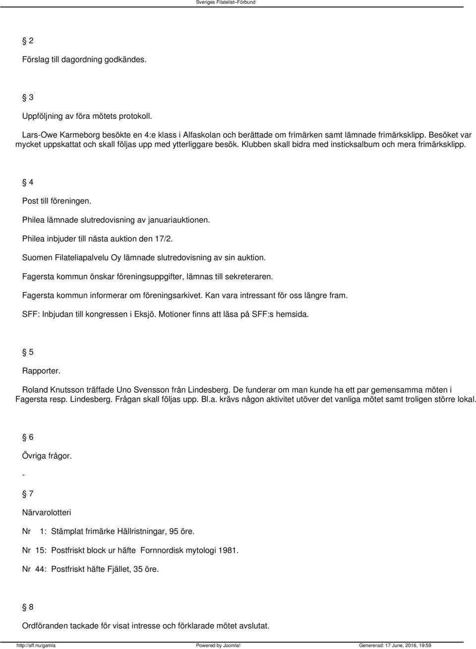 Philea lämnade slutredovisning av januariauktionen. Philea inbjuder till nästa auktion den 17/2. Suomen Filateliapalvelu Oy lämnade slutredovisning av sin auktion.