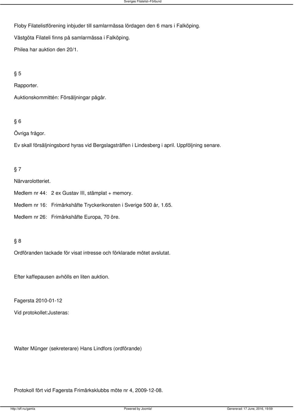 Medlem nr 44: 2 ex Gustav III, stämplat + memory. Medlem nr 16: Frimärkshäfte Tryckerikonsten i Sverige 500 år, 1.65. Medlem nr 26: Frimärkshäfte Europa, 70 öre.