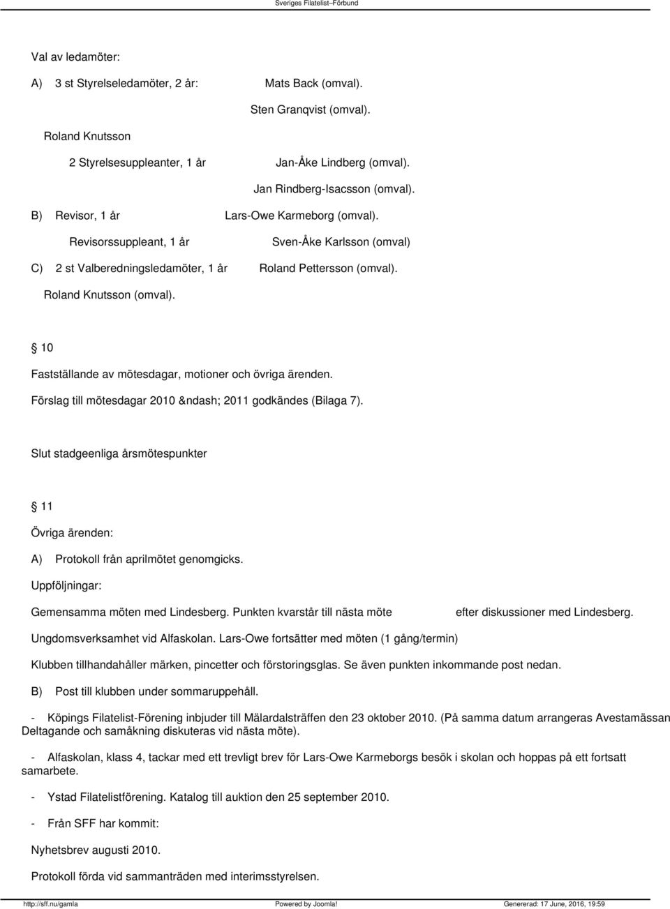 0 Fastställande av mötesdagar, motioner och övriga ärenden. Förslag till mötesdagar 2010 2011 godkändes (Bilaga 7).