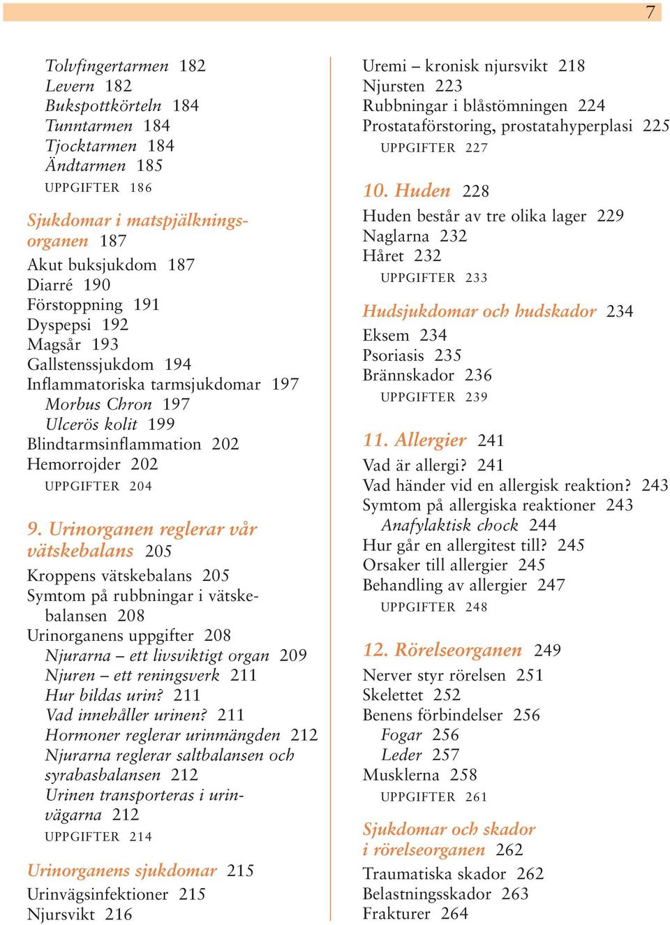 Urinorganen reglerar vår vätskebalans 205 Kroppens vätskebalans 205 Symtom på rubbningar i vätskebalansen 208 Urinorganens uppgifter 208 Njurarna ett livsviktigt organ 209 Njuren ett reningsverk 211