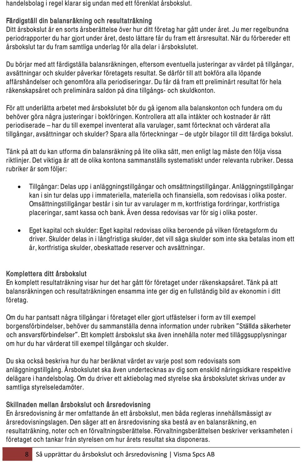 Ju mer regelbundna periodrapporter du har gjort under året, desto lättare får du fram ett årsresultat. När du förbereder ett årsbokslut tar du fram samtliga underlag för alla delar i årsbokslutet.