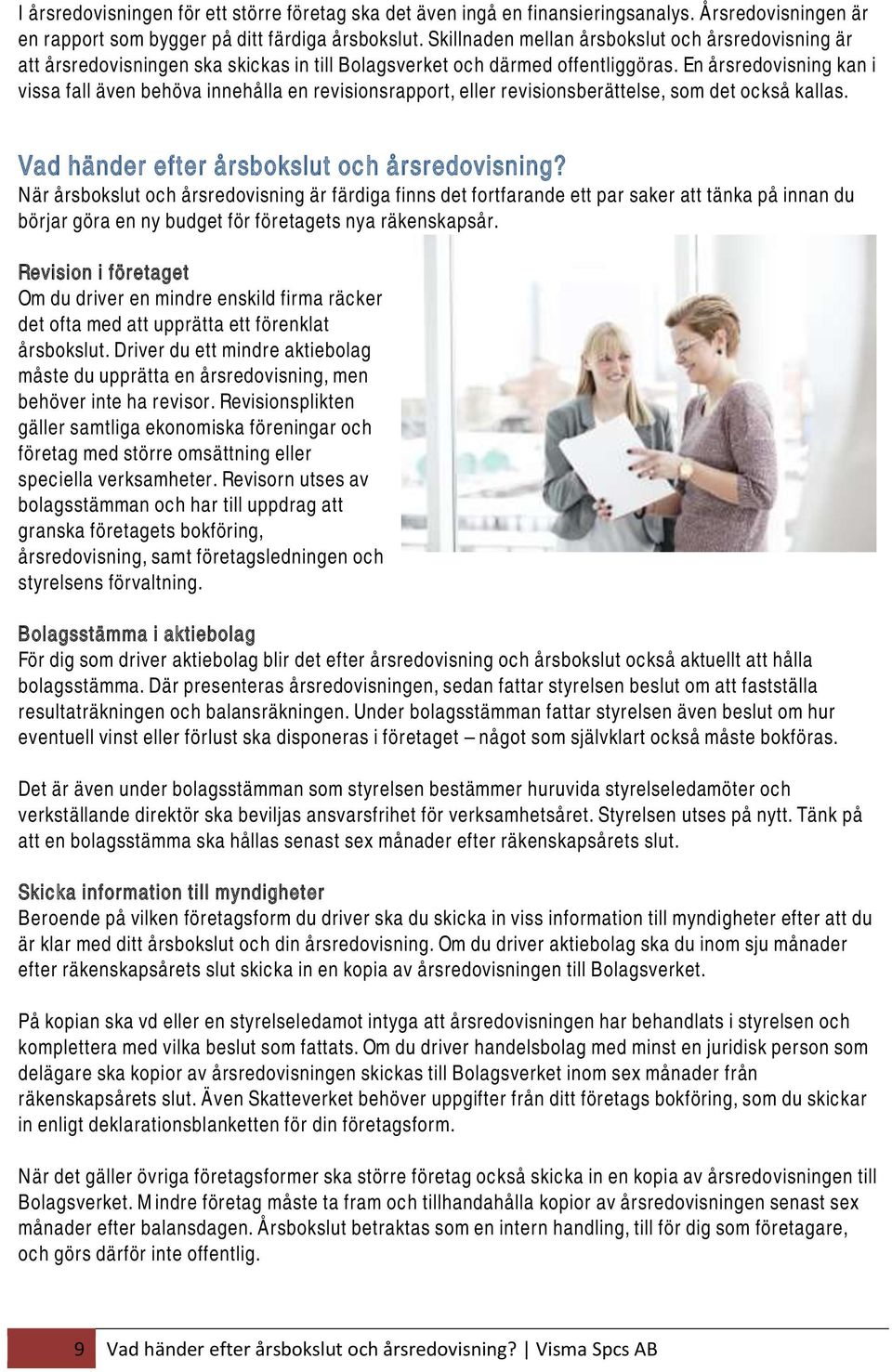 En årsredovisning kan i vissa fall även behöva innehålla en revisionsrapport, eller revisionsberättelse, som det också kallas. Vad händer efter årsbokslut och årsredovisning?