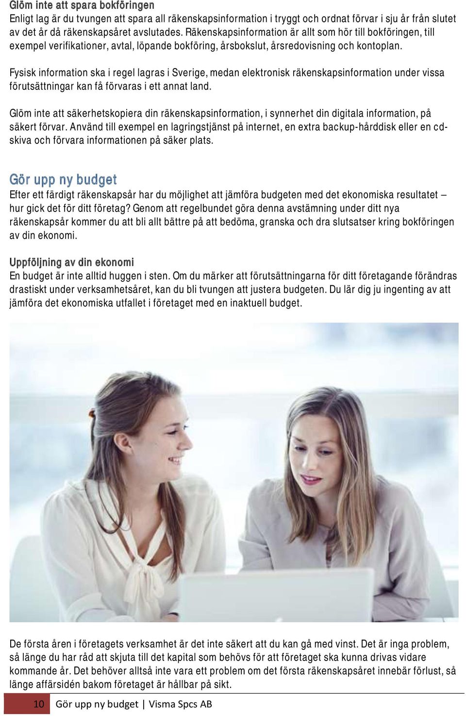 Fysisk information ska i regel lagras i Sverige, medan elektronisk räkenskapsinformation under vissa förutsättningar kan få förvaras i ett annat land.