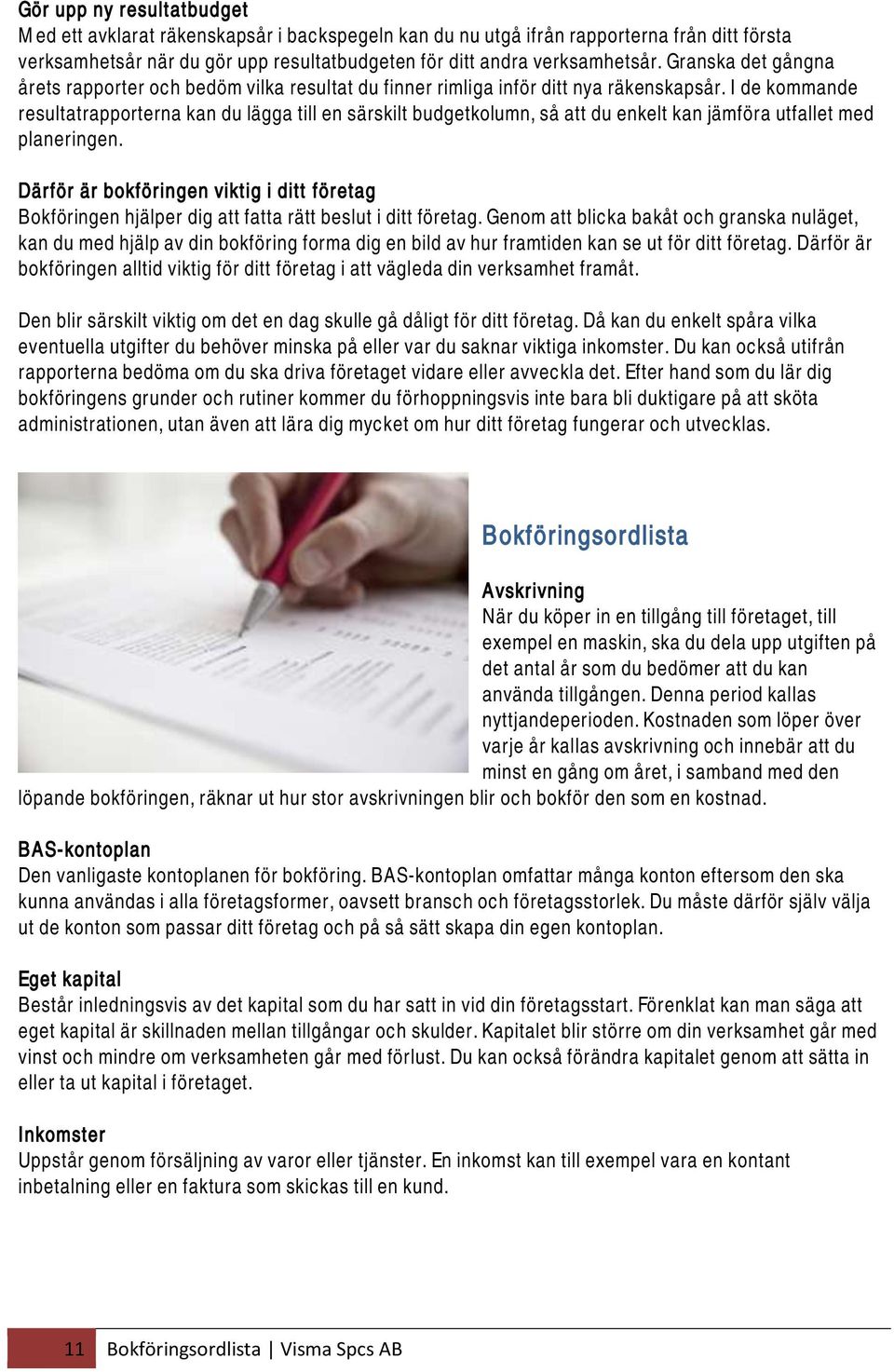 I de kommande resultatrapporterna kan du lägga till en särskilt budgetkolumn, så att du enkelt kan jämföra utfallet med planeringen.