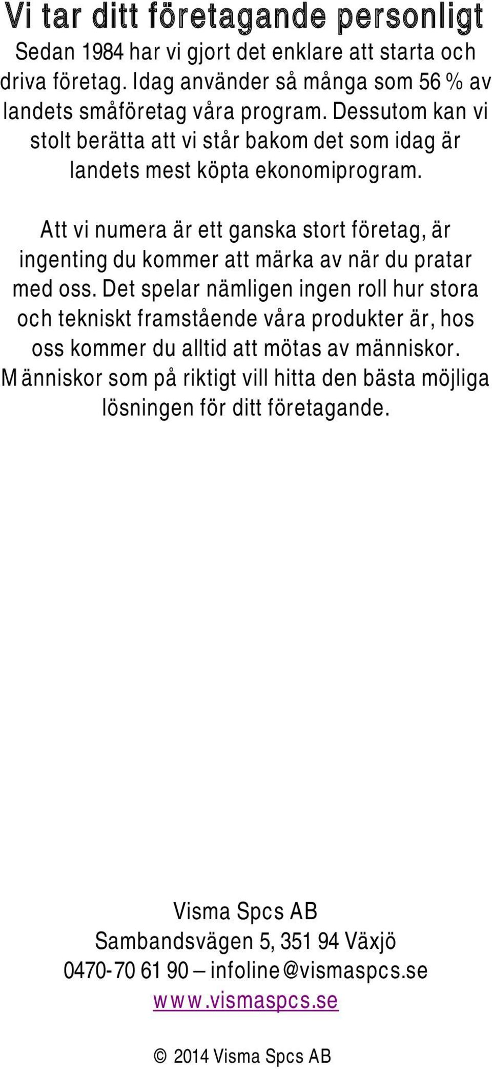 Att vi numera är ett ganska stort företag, är ingenting du kommer att märka av när du pratar med oss.