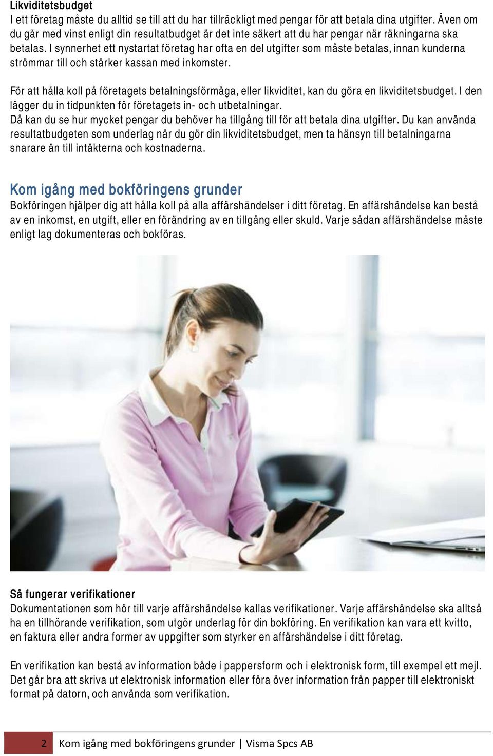 I synnerhet ett nystartat företag har ofta en del utgifter som måste betalas, innan kunderna strömmar till och stärker kassan med inkomster.